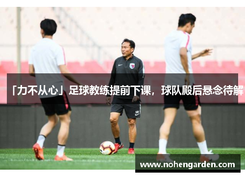 「力不从心」足球教练提前下课，球队殿后悬念待解